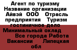 Агент по туризму › Название организации ­ Айвэй, ООО › Отрасль предприятия ­ Туризм, гостиничное дело › Минимальный оклад ­ 50 000 - Все города Работа » Вакансии   . Липецкая обл.